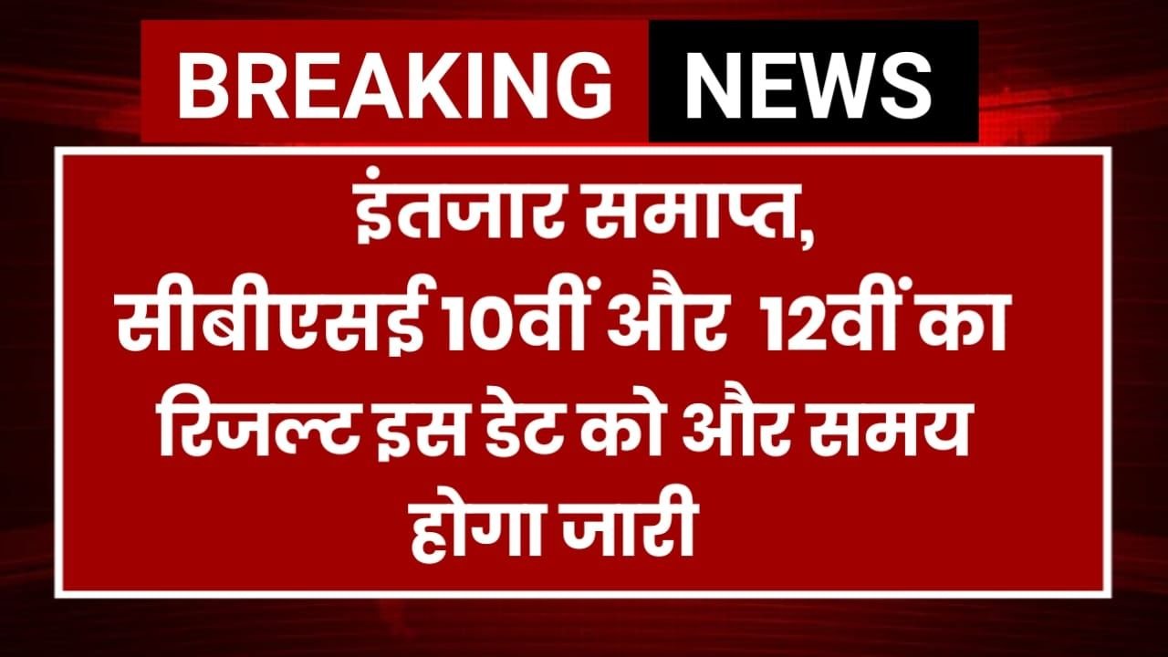 CBSE 10th 12th Result Date Out 2025 : सीबीएसई 10वीं 12वीं का रिजल्ट पर खुशखबरी, देख डेट का टाइम